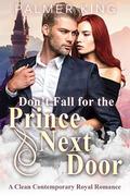Don't Fall for the Prince Next Door: A Clean Contemporary Royal Romance (Good Advice #1) by Palmer King