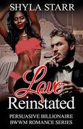 Love Reinstated (Persuasive Billionaire BWWM Romance #3) by Shyla Starr