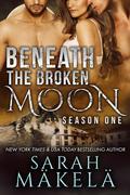 Beneath the Broken Moon: Season One by Sarah Mäkelä