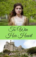 To Win Her Heart (Within the Castle Gates #2) by Candee Fick