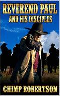 A Classic Western: Reverend Paul's Disciples: A Western Adventure From The Author of "Jake Branigan - Outlaw Hunter" by Chimp Robertson