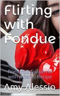 Flirting with Fondue: Romantic Suspense with a Retro Recipe by Amy Alessio