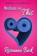 Meditate on This (Love Hurts #3) by Roseanne Beck
