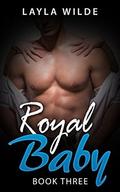 ROYAL BABY  : Historical Billionaire Romance (Royal Billionaire Baby #3) by Layla Wilde