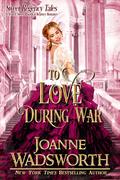 To Love During War: A Clean & Sweet Historical Regency Romance (Sweet Regency Tales #3) by Joanne Wadsworth