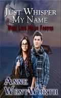 Just Whisper My Name:  (When Love Means Forever) by Anne Wentworth