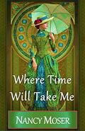 Where Time Will Take Me (Past Times #1) by Nancy Moser