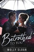 Betrothed to You: A Billionaire Second Chance Romance by Molly Sloan