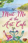 Meet Me at the Art Cafe  (Choc Lit): A wonderful uplifting, heart-warming read for Spring! by Sue McDonagh