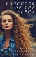 Daughter of the Alpha: A Werewolf Romance Fantasy Story (The Great Masquerade #3) by Jasmina Mareye