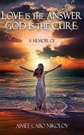Love is the Answer, God is the Cure by Aimee Cabo Nikolov