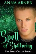 Spell of Shattering (Dark Caster #4) by Anna Abner