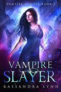Vampire Slayer (Vampire Hunter #5) by Kassandra Lynn