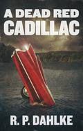 A Dead Red Cadillac (A Dead Red #1) by R.P. Dahlke
