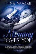 Mommy Loves You: An MDLG ABDL dynamic for littles. Mommy will lovingly diaper you, find your favorite pacifier and make sure you have all your stuffies by Tina Moore