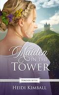Maiden in the Tower (Forever After Retellings #5) by Heidi Kimball