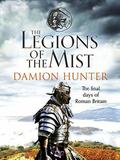 The Legions of the Mist: A gripping novel of Roman adventure by Damion Hunter
