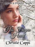His Frozen Heart: A Pride & Prejudice Novella by Christie Capps