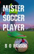 Mister Soccer Player by B.Q. Hanson