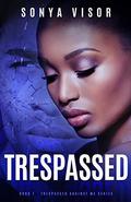 Trespassed (Trespassed Against Me #1) by Sonya Visor