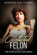 The Conflicted Felon (The Conflicted Love #3) by Sharon Sue Thorn