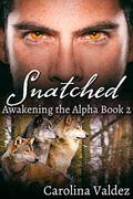 Snatched (Awakening the Alpha #2) by Carolina Valdez