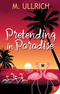 Pretending in Paradise by M. Ullrich