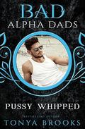 Pussy Whipped: Bad Alpha Dads (F.E.R.A.L. Shifters #1) by Tonya Brooks
