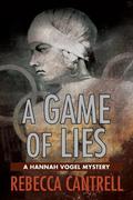 A Game Of Lies (Hannah Vogel #3) by Rebecca Cantrell