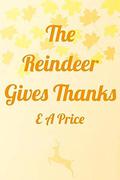 The Reindeer Gives Thanks (Reindeer Holidays #6) by E A Price