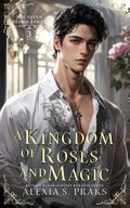 A Kingdom of Roses and Magic by Alexia Praks