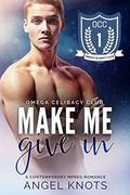 Make Me Give In (Omega Celibacy Club #1) by Angel Knots