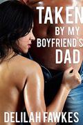 Taken by My Boyfriend's Dad: A Taboo Erotic Tale by Delilah Fawkes