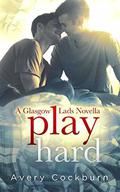 Play Hard: A Glasgow Lads Novella (Glasgow Lads #4.5) by Avery Cockburn