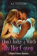 Don't Judge A Witch By Her Coven: A Magical Library Romance (Love In The Library #03) by A.J. Tipton