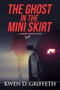 The Ghost in the Mini Skirt by Kwen D. Griffeth