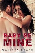Baby Be Mine (Spinsters and Playboys #1) by Wanitta Praks