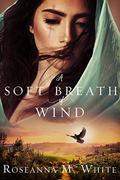 A Soft Breath of Wind by Roseanna M. White
