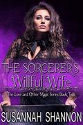 The Sorcerer's Willful Wife  (Book two in the Love and Other Magic Series) by Susannah Shannon