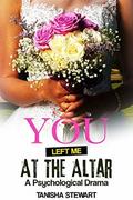 You Left Me at the Altar: A Psychological Drama by Angel Walker