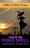 The Case of the Voice Spell: A Hillcrest Witch Mystery (Hillcrest Witch Cozy Mystery #6) by Amorette Anderson