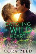 Catching Her Wild Heart: A Small Town Love Story (Magnolia Valley #5) by Cora Reed