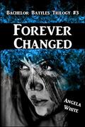 Forever Changed: Book Three (The Bachelor Battles #3) by Angela White