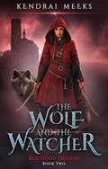 The Wolf & the Watcher (Red Hood Origins #2) by Kendrai Meeks