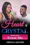 Heart of Crystal: Book One: Trust Me by Obelia Akanke