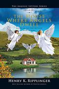 The House Where Angels Dwell (The Angelic Letters #6) by Henry K. Ripplinger