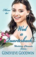 How to Wed a Quarterback: A Clean and Wholesome Romance (Wedding Charade #2) by Genevieve Goodwin