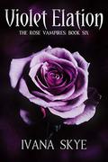 Violet Elation: A Reverse Harem Romance (The Rose Vampires #6) by Ivana Skye