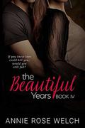 The Beautiful Years IV (The Beautiful Years Series #4) by Annie Rose Welch