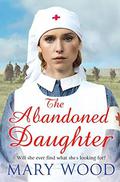 The Abandoned Daughter (The Girls Who Went To War #2) by Mary Wood